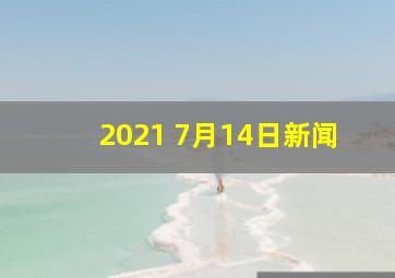 2021 7月14日新闻